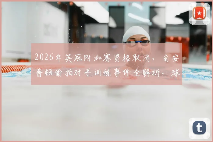 2026年英冠附加赛资格取消，南安普顿偷拍对手训练事件全解析，球队上诉前景与规则解读